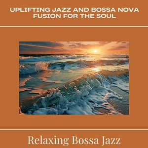Uplifting Jazz and Bossa Nova Fusion for The Soul - Relaxing Bossa Jazz