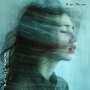 Balm of Quiet Moments - Blurred Dreams