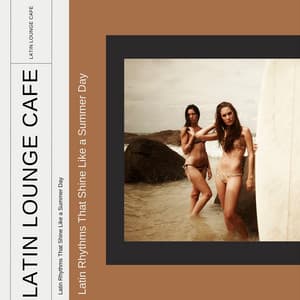 Latin Rhythms That Shine Like a Summer Day - Latin Lounge Cafe