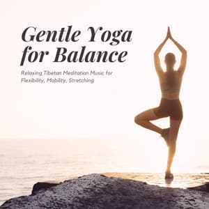 Gentle Yoga for Balance - Relaxing Tibetan Meditation Music for Flexibility, Mobility, Stretching - Yoga Meditation and Relaxation Music