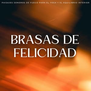 Brasas De Felicidad: Paisajes Sonoros De Fuego Para El Yoga Y El Equilibrio Interior - Estudio de efectos de chimenea