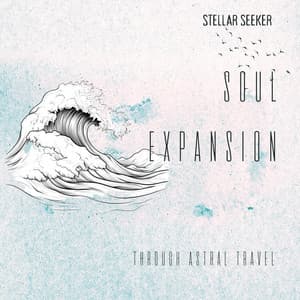 Soul Expansion Through Astral Travel - Stellar Seeker