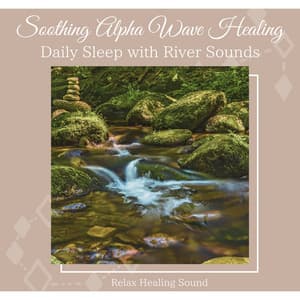 Soothing Alpha Wave Healing - Daily Sleep with River Sounds - RelaxHealingSound