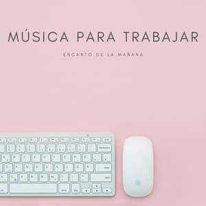 Música Para Trabajar: Encanto De La Mañana - Musica Para Estudiar Academy
