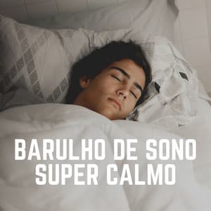 Barulho de Sono Super Calmo - Ruído Branco