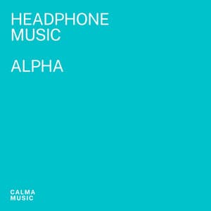 Headphone Music Alpha: For Positivity, Relaxation and Decreased Anxiety - Calma Music