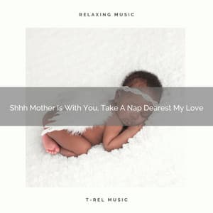 Shhh Mother Is With You, Take A Nap Dearest My Love - Dreamy White Noise