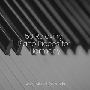 50 Relaxing Piano Pieces for Harmony - Ivory Mood