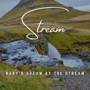 Baby's Dream by the Stream: Serene Waterscapes - Baby's Nursery Music