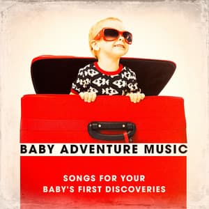 Baby Adventure Music - Songs for Your Baby's First Discoveries - Nursery Rhymes and Lullabies