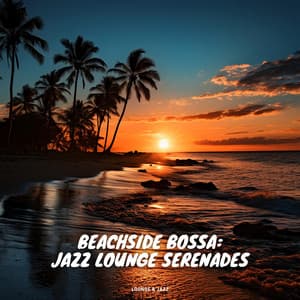 Beachside Bossa: Jazz Lounge Serenades - Lounge & Jazz