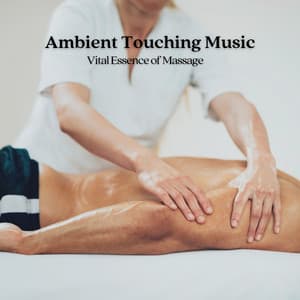 Ambient Touching Music: Vital Essence of Massage - Infinite Massage