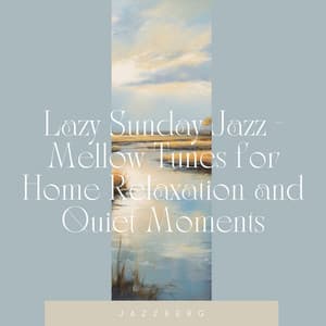 Lazy Sunday Jazz - Mellow Tunes for Home Relaxation and Quiet Moments - Jazzberg