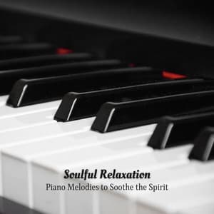Soulful Relaxation: Piano Melodies to Soothe the Spirit - Relaxation Piano in Mind