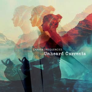 Unheard Currents - Chakra Frequencies