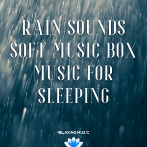 Rain Sounds: Soft Music Box Music for Sleeping - Relaxing Muzic