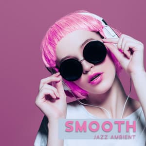 Smooth Jazz Ambient – Instrumental Background Music For Relaxing, Slowing Down, Stress Relief - Jimmy J And Tae