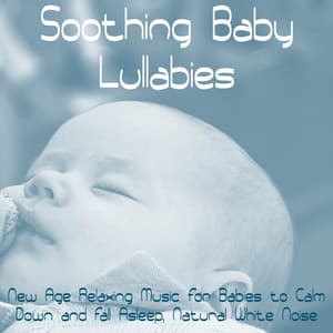 Soothing Baby Lullabies – New Age Relaxing Music for Babies to Calm Down and Fall Asleep, Natural White Noise - Baby Deep Sleep Lullabies