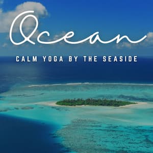 Calm by the Coast: Yoga by the Ocean - Oceans and Oceans