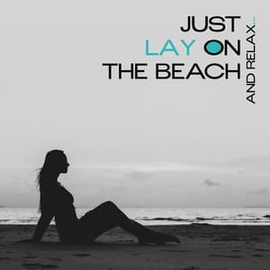 Just Lay on the Beach and Relax… - 2019 Most Relaxing Chillout Beach Vibes, Rest Your Vital Energy, Calm Nerves and Enjoy Your Holidays - Bossalounge