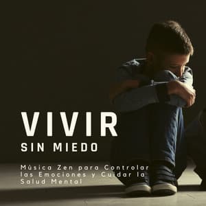 Vivir sin Miedo: Música Zen para Controlar las Emociones y Cuidar la Salud Mental - Fuerza Positiva