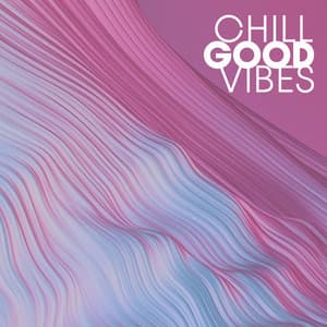 Chill Good Vibes: Chillout Music to Boost Your Mood - Good Energy Club