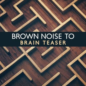 Brown Noise to Rest: Brain Teaser - Brown Noise Aid Sleep