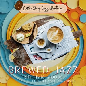 Brewed Jazz: Rhythmic Moods for Relaxed Mornings - Coffee Shop Jazz Boutique