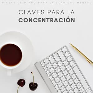 Claves Para La Concentración: Piezas De Piano Para La Claridad Mental - Música de piano para momentos de tranquilidad
