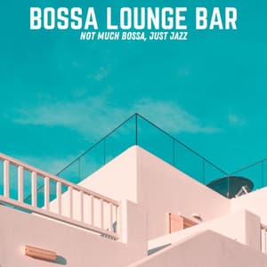 Not Much Bossa, Just Jazz - Bossa Lounge Bar