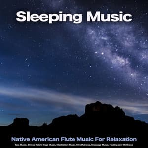 Sleeping Music: Native American Flute Music For Relaxation, Spa Music, Stress Relief, Yoga Music, Meditation Music, Mindfulness, Massage Music, Healing and Wellness - Native American Flute