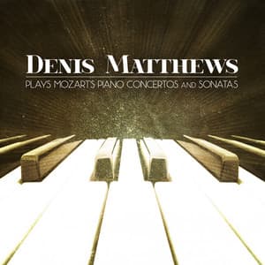 Denis Matthews Plays Mozart's Piano Concertos and Sonatas - Wolfgang Amadeus Mozart