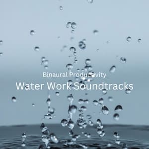 Binaural Productivity: Water Work Soundtracks - Binaural Shapers