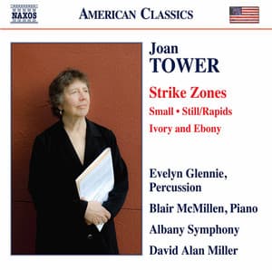 Joan Tower: Strike Zones, Small, Still/Rapids & Ivory and Ebony - Joan Tower
