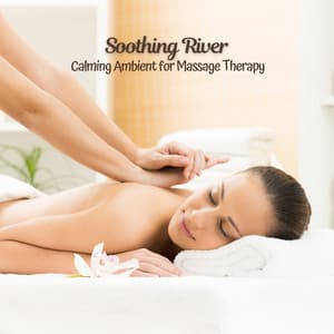 Soothing River: Calming Ambient for Massage Therapy - River Sounds