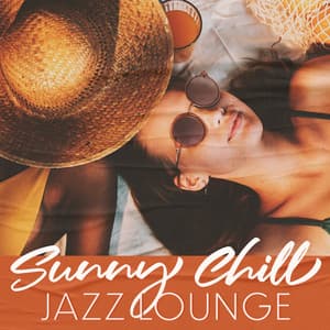 Sunny Chill: Smooth Jazz Lounge Music for Relaxing Vibes, Easy Listening Jazz Collection - Serenity Jazz Collection