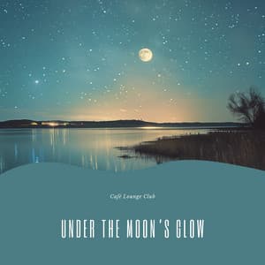Under the Moon’s Glow - Café Lounge Club