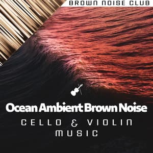 Ocean Ambient and Brown Noise: Cello & Violin Music - Granular Brown Noise