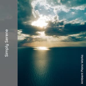 Simply Serene - Ambient Piano Works