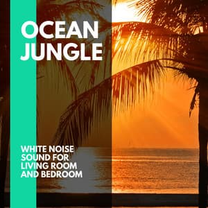 Ocean Jungle - White Noise Sound for Living Room and Bedroom - Incredible Oceans