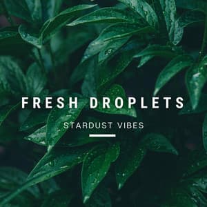 Fresh Droplets - Stardust Vibes