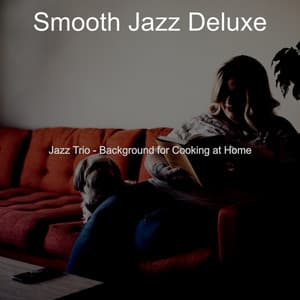 Jazz Trio - Background for Cooking at Home - Smooth Jazz Deluxe
