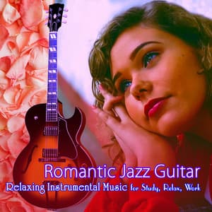 Romantic Jazz Guitar: Relaxing Instrumental Music for Study, Relax, Work - Jazz Guitar Music Academy