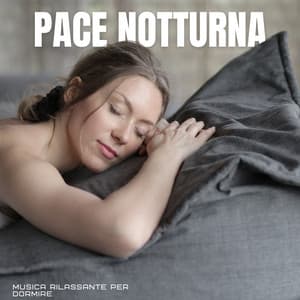 Pace Notturna: Musica Tranquilla - Musica Rilassante per Dormire