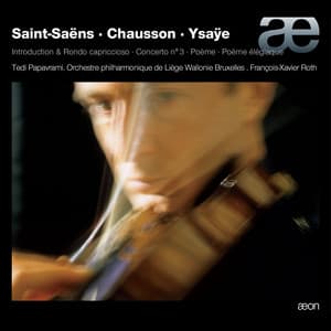 Saint-Saëns: Introduction & Rondo capriccioso, Concerto No. 3 - Chausson: Poème - Ysaÿe: Poème élégiaque - Tedi Papavrami