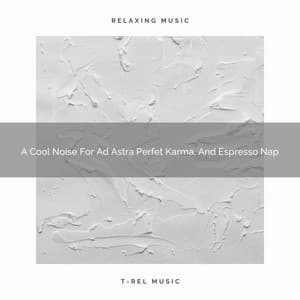 A Cool Noise For Ad Astra Perfet Karma, And Espresso Nap - White Noise For Sleeping Problems