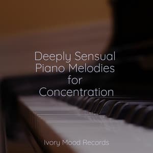 Deeply Sensual Piano Melodies for Concentration - Ivory Mood
