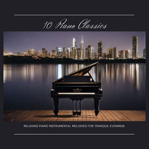 10 Piano Classics: Relaxing Piano Instrumental Melodies for Tranquil Evenings - Piano Classics for the Heart