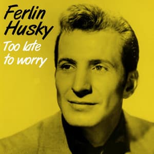Too Late To Worry - Ferlin Husky