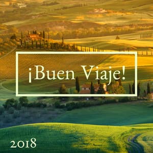 ¡Buen Viaje! 2018 - Música Perfecta Ir de Viaje y Disfrutarlo Tranquilo Relajado y Sin Nervios o Ansiedad - Buena Mañana
